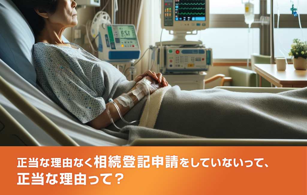 正当な理由なく相続登記申請をしていないって、正当な理由って？