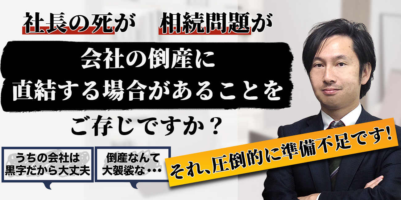 社長の死が相続問題が会社の倒産に直結する場合があることをご存じですか？