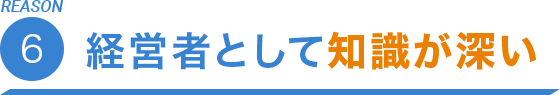 REASON.6 経営者として知識が深い